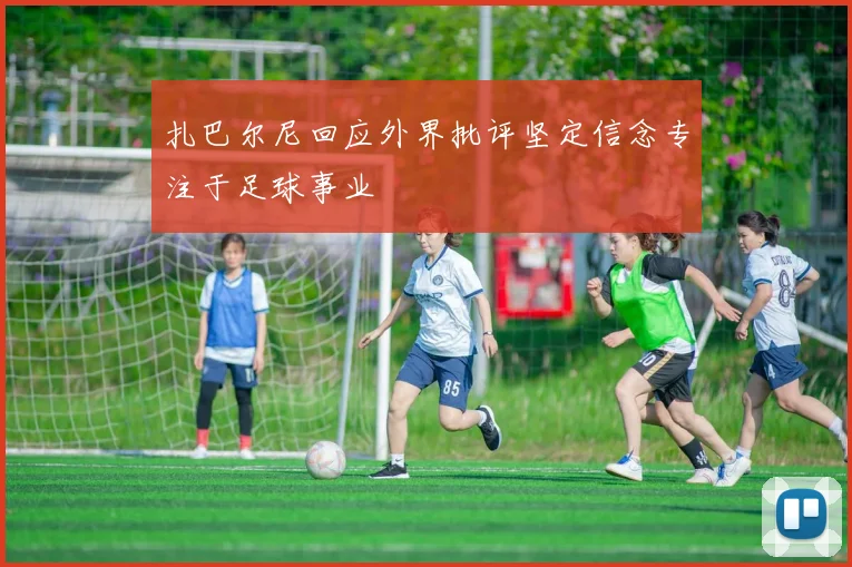 扎巴尔尼回应外界批评坚定信念专注于足球事业