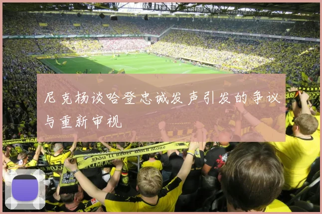 尼克杨谈哈登忠诚发声引发的争议与重新审视