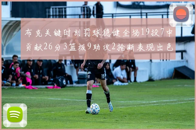 布克关键时刻罚球稳健全场19投7中贡献26分3篮板9助攻2抢断表现出色