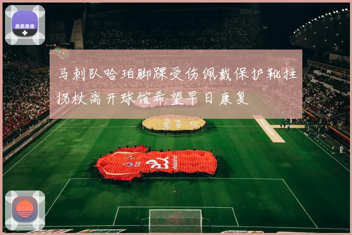 马刺队哈珀脚踝受伤佩戴保护靴拄拐杖离开球馆希望早日康复