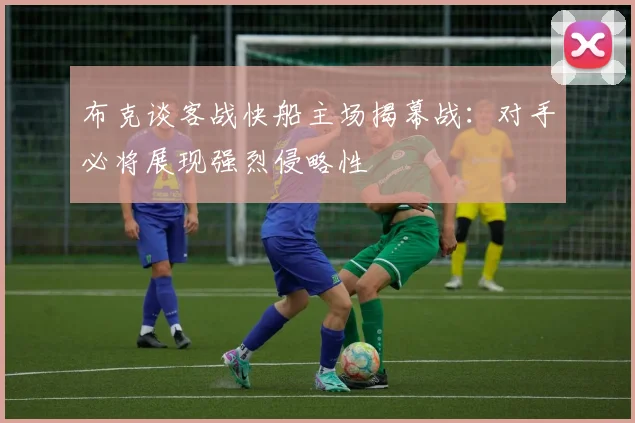 布克谈客战快船主场揭幕战：对手必将展现强烈侵略性