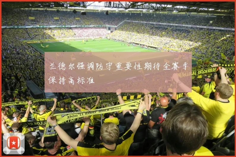 兰德尔强调防守重要性期待全赛季保持高标准